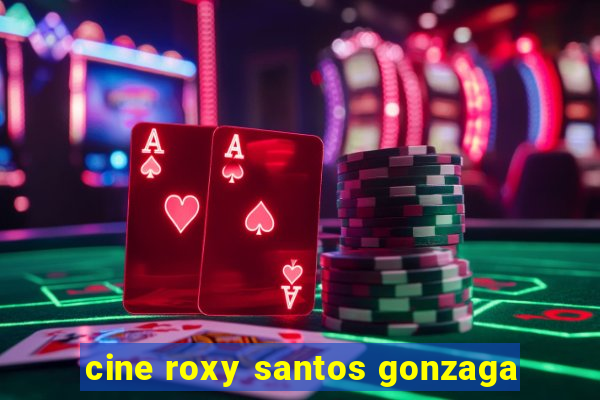 cine roxy santos gonzaga